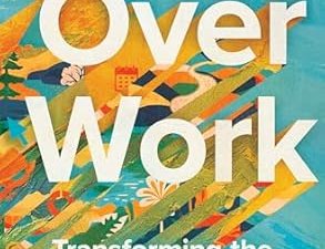 Over Work: Transforming the Daily Grind in the Quest for a Better Life